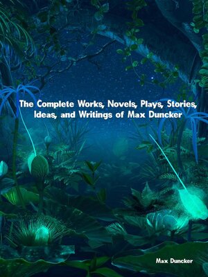 cover image of The Complete Works, Novels, Plays, Stories, Ideas, and Writings of Max Duncker